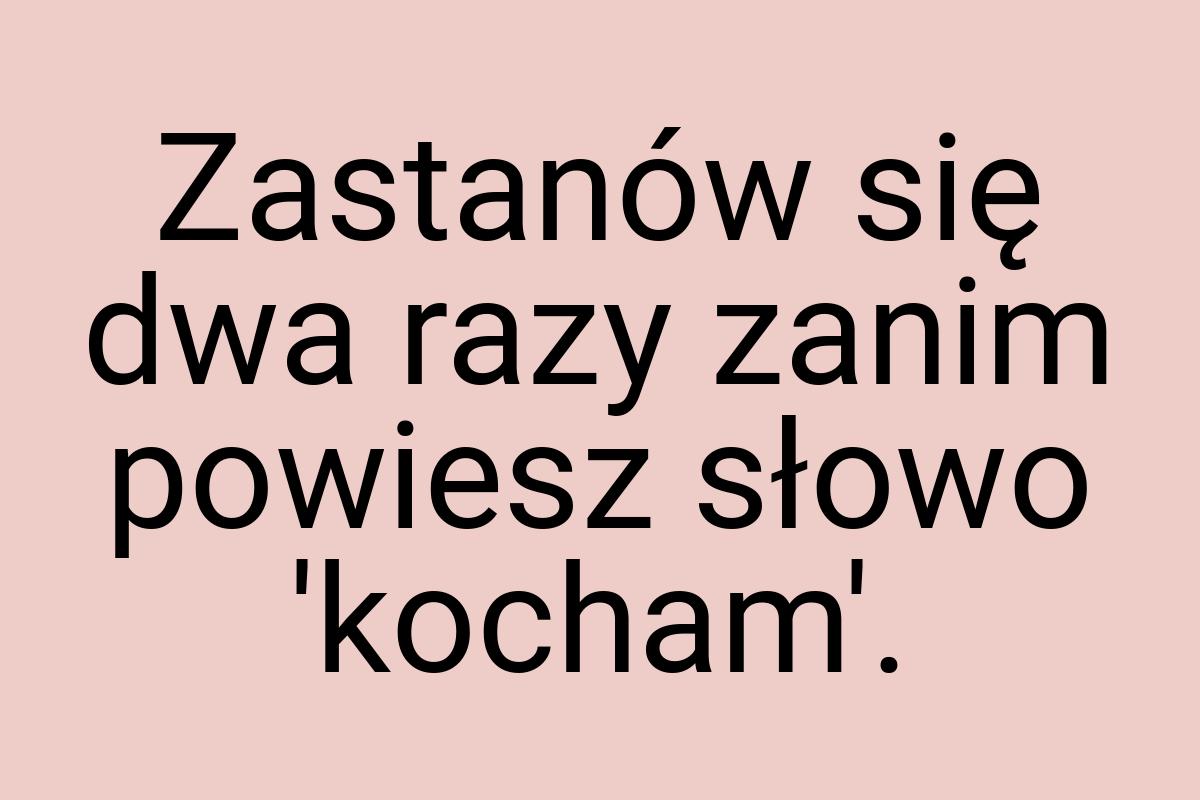 Zastanów się dwa razy zanim powiesz słowo 'kocham