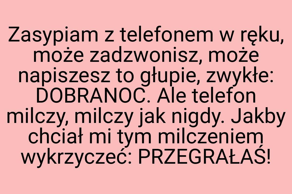 Zasypiam z telefonem w ręku, może zadzwonisz, może