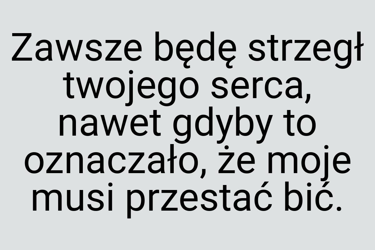 Zawsze będę strzegł twojego serca, nawet gdyby to