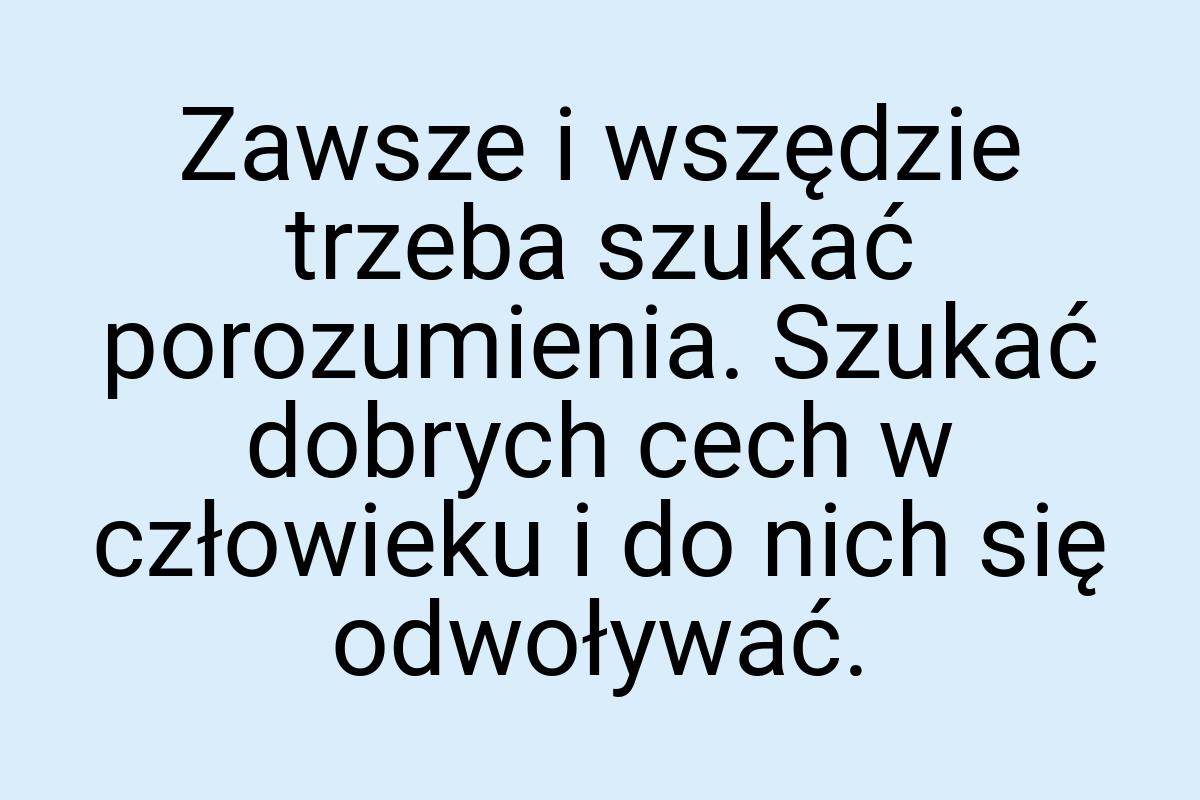 Zawsze i wszędzie trzeba szukać porozumienia. Szukać