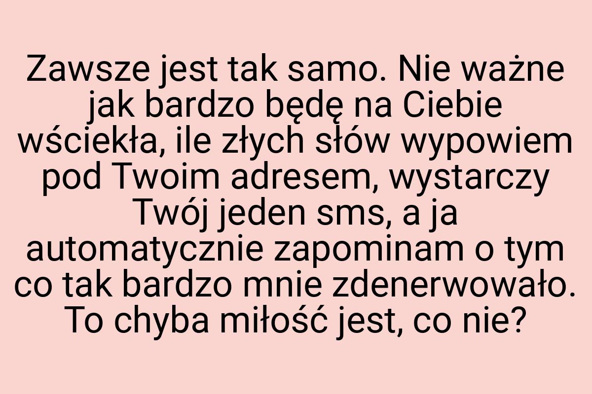 Zawsze jest tak samo. Nie ważne jak bardzo będę na Ciebie