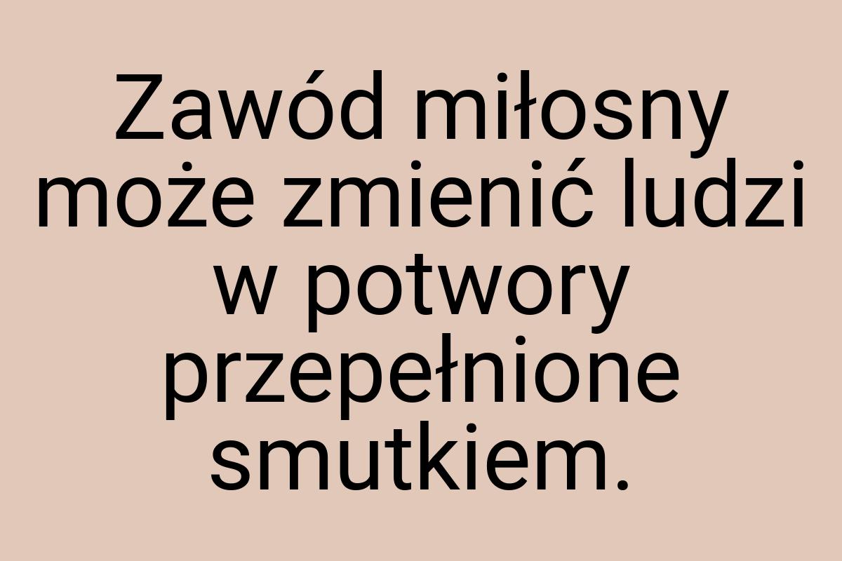 Zawód miłosny może zmienić ludzi w potwory przepełnione