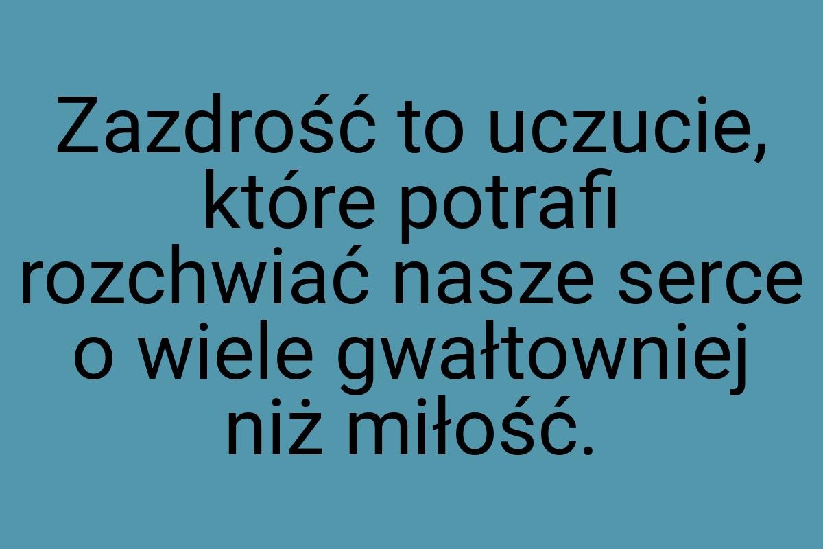 Zazdrość to uczucie, które potrafi rozchwiać nasze serce o