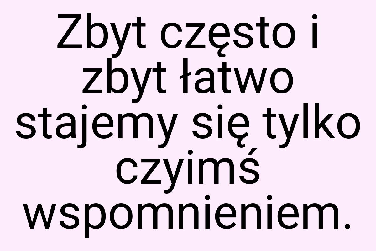 Zbyt często i zbyt łatwo stajemy się tylko czyimś