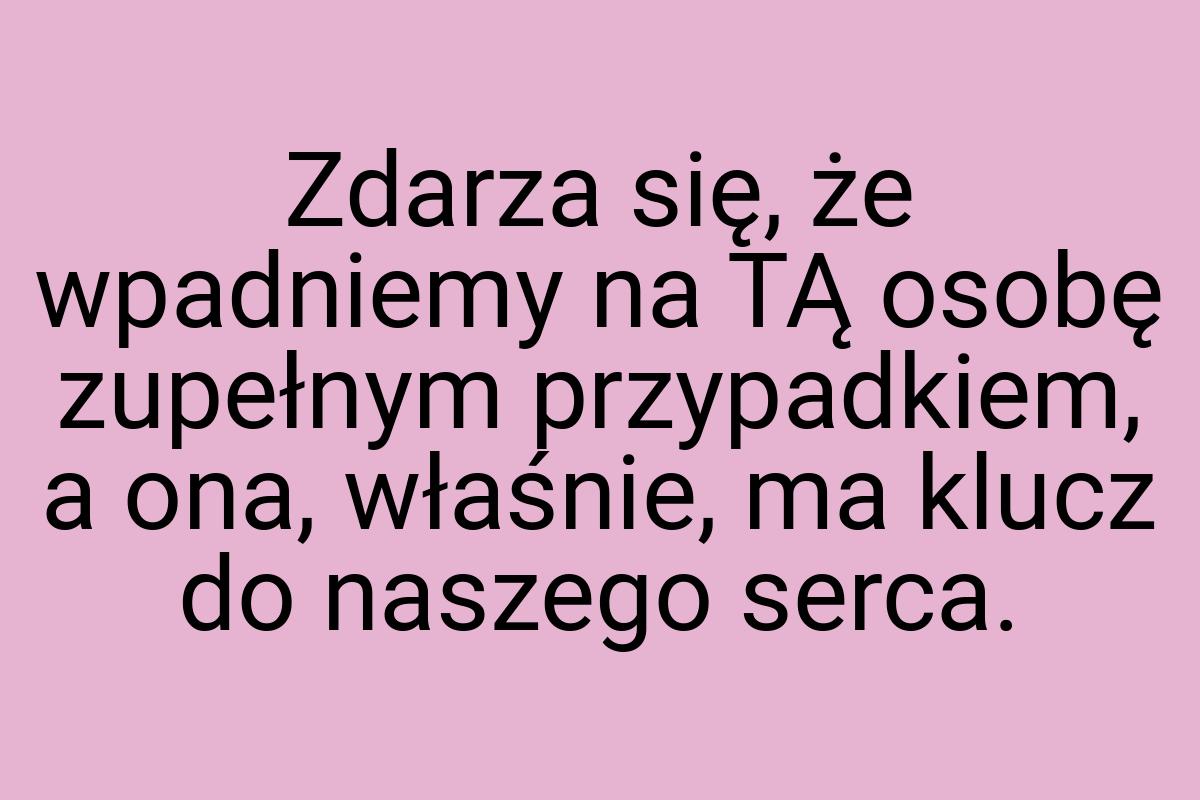 Zdarza się, że wpadniemy na TĄ osobę zupełnym przypadkiem