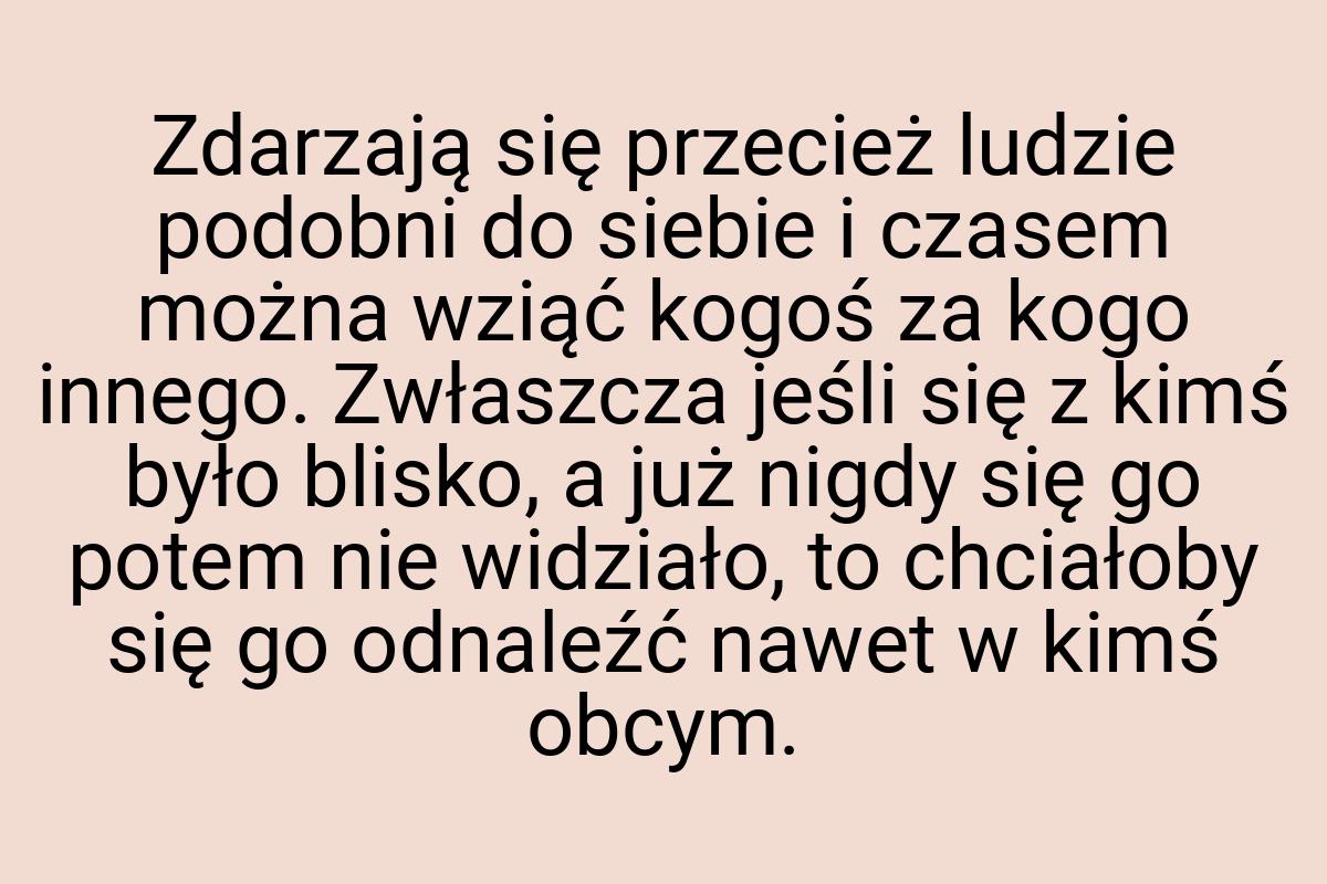 Zdarzają się przecież ludzie podobni do siebie i czasem