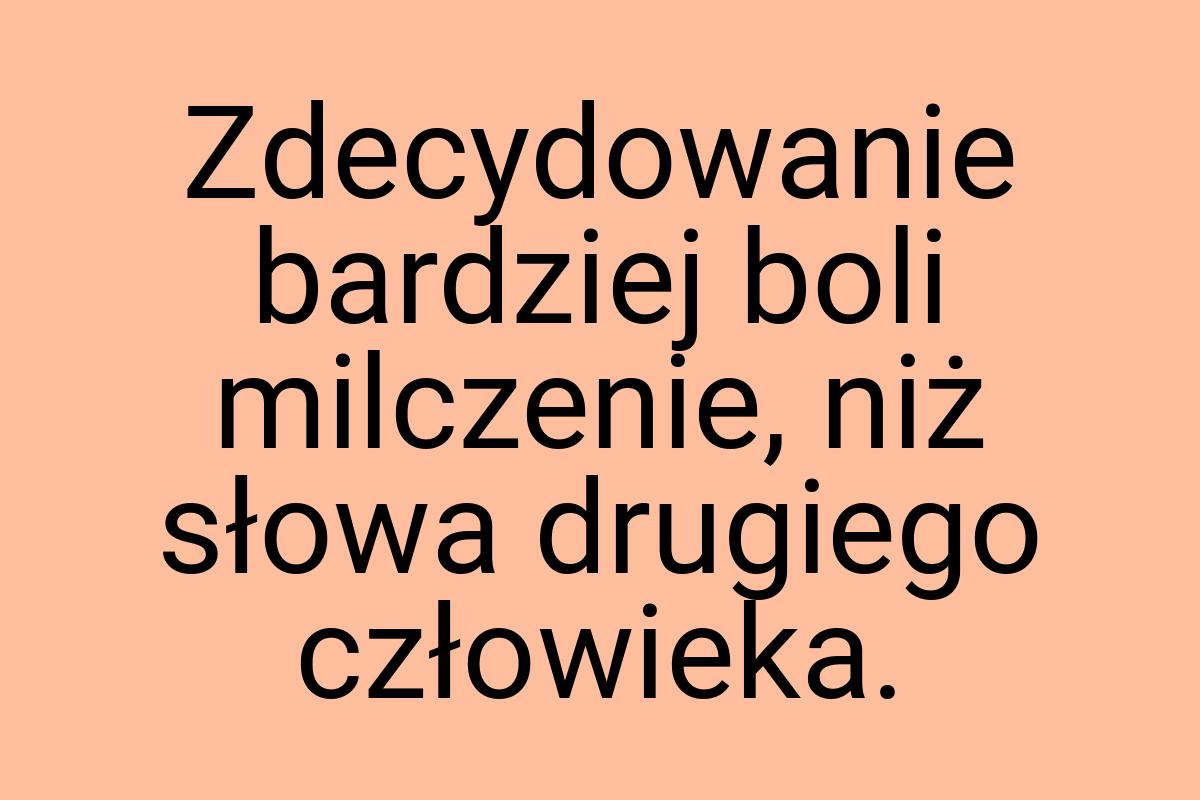 Zdecydowanie bardziej boli milczenie, niż słowa drugiego