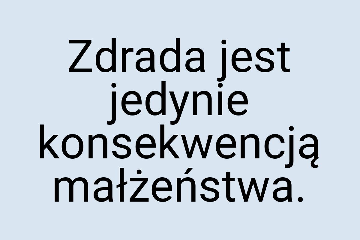 Zdrada jest jedynie konsekwencją małżeństwa