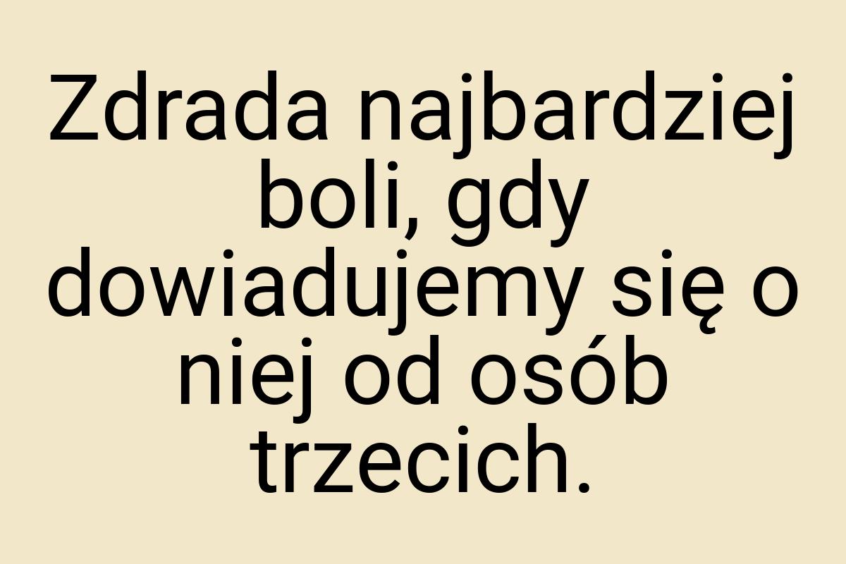 Zdrada najbardziej boli, gdy dowiadujemy się o niej od osób