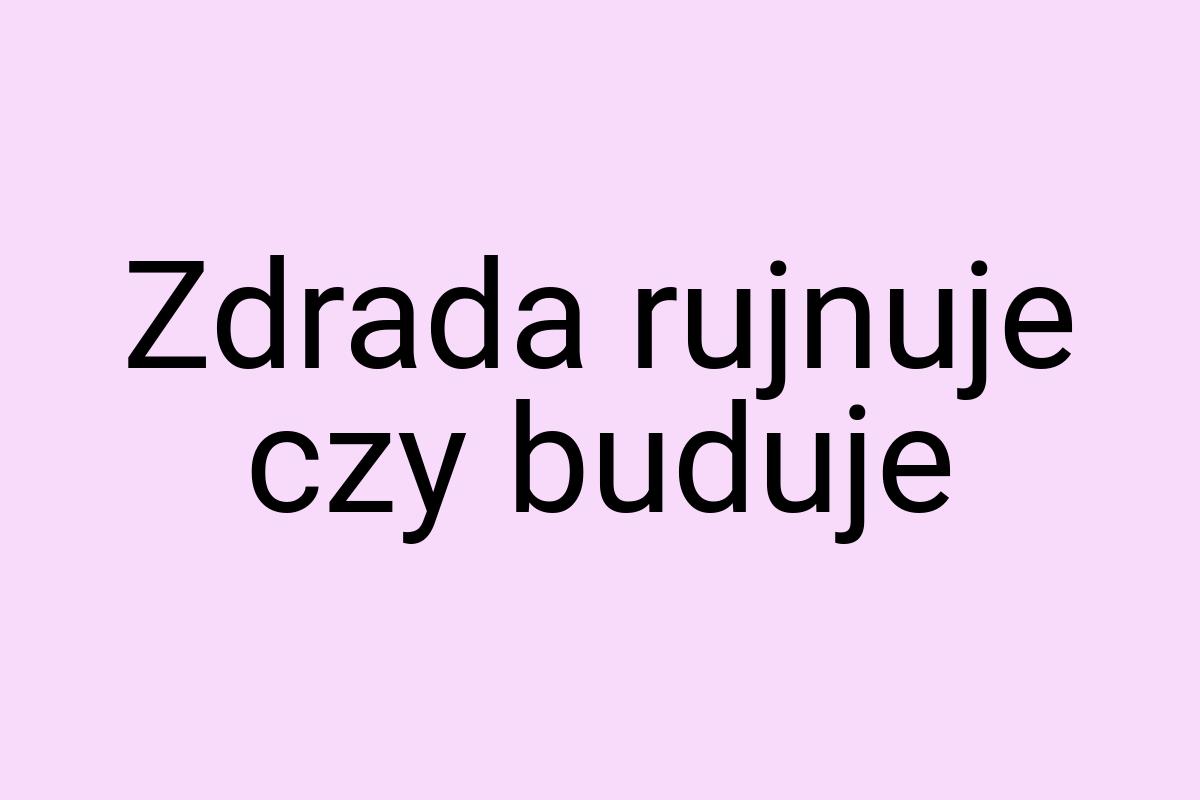 Zdrada rujnuje czy buduje