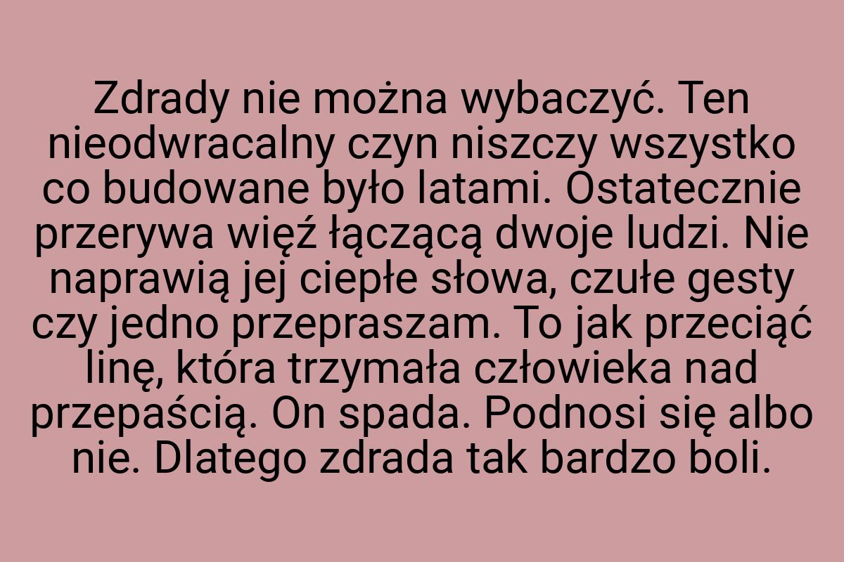 Zdrady nie można wybaczyć. Ten nieodwracalny czyn niszczy