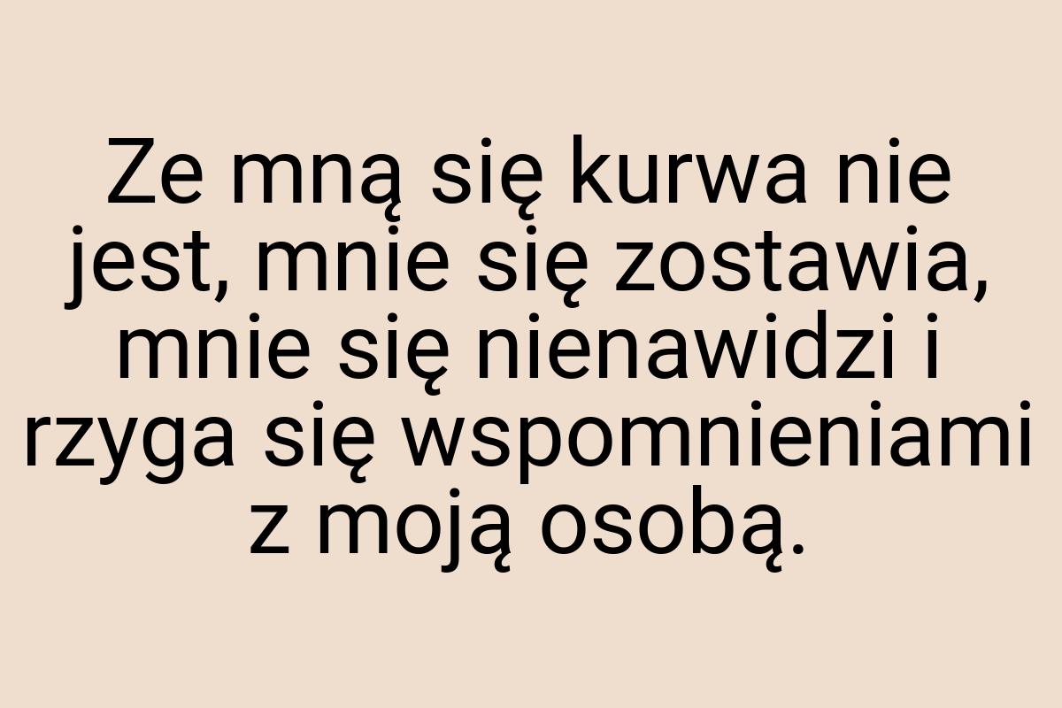 Ze mną się kurwa nie jest, mnie się zostawia, mnie się