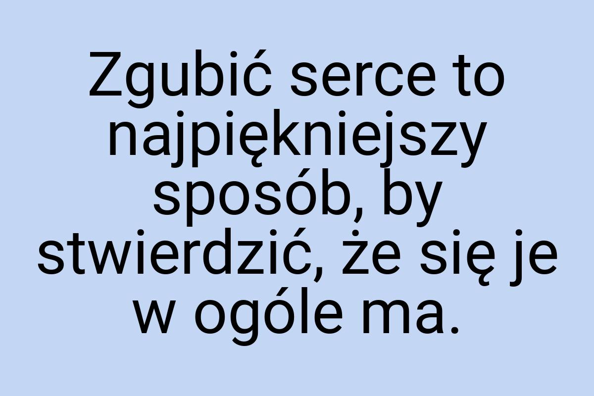 Zgubić serce to najpiękniejszy sposób, by stwierdzić, że