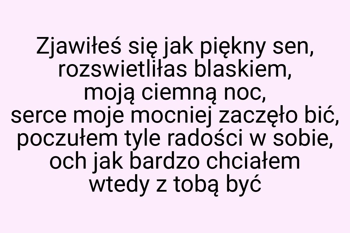 Zjawiłeś się jak piękny sen, rozswietliłas blaskiem, moją