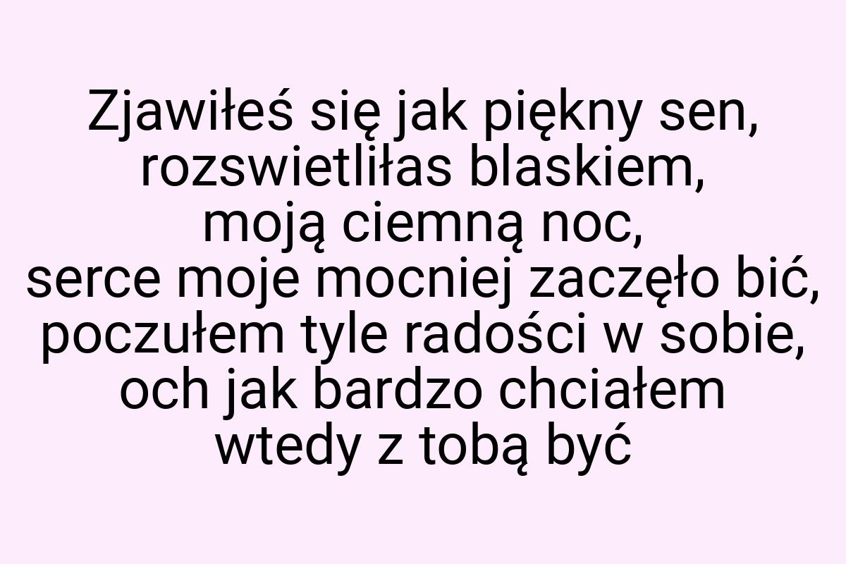 Zjawiłeś się jak piękny sen, rozswietliłas blaskiem, moją
