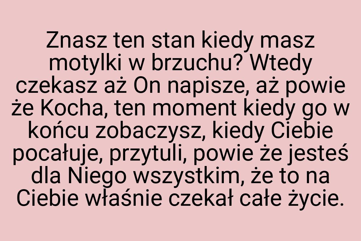 Znasz ten stan kiedy masz motylki w brzuchu? Wtedy czekasz