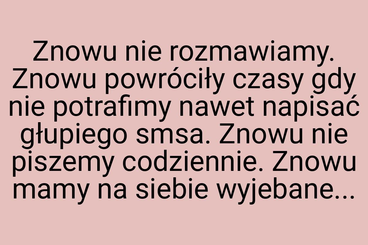 Znowu nie rozmawiamy. Znowu powróciły czasy gdy nie