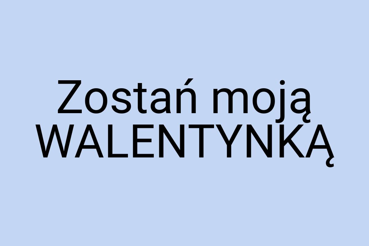 Zostań moją WALENTYNKĄ