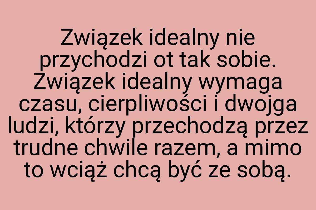 Związek idealny nie przychodzi ot tak sobie. Związek