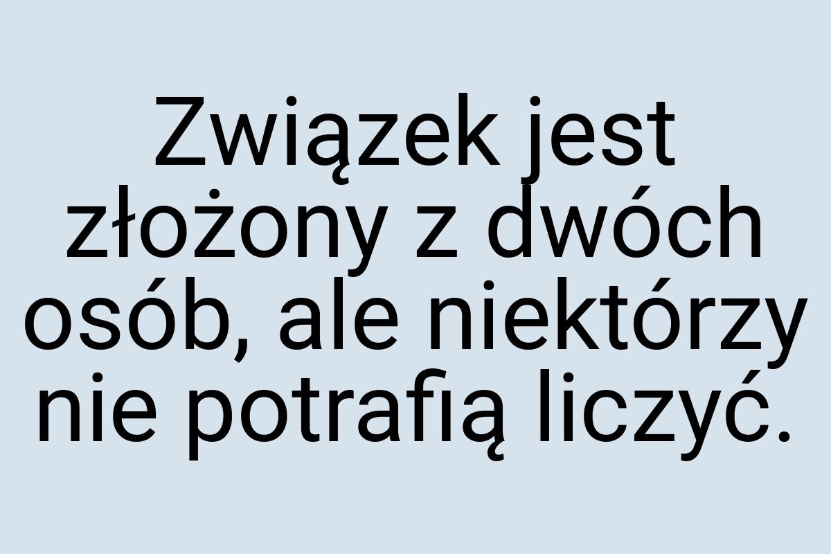 Związek jest złożony z dwóch osób, ale niektórzy nie