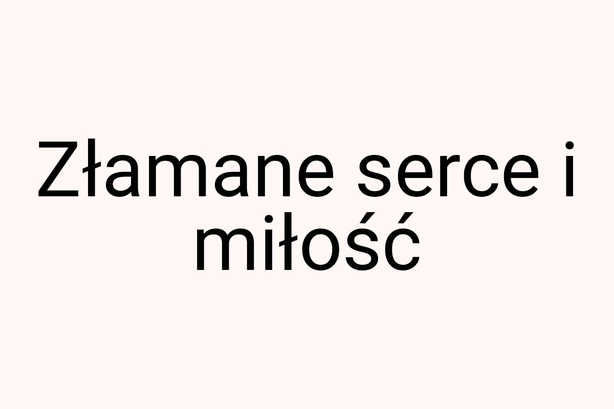 Złamane serce i miłość