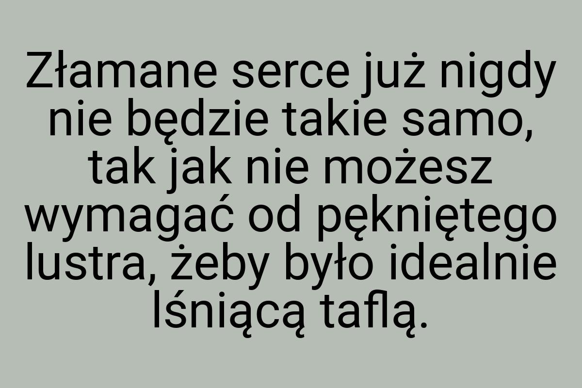 Złamane serce już nigdy nie będzie takie samo, tak jak nie