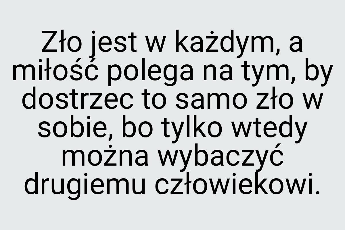 Zło jest w każdym, a miłość polega na tym, by dostrzec to