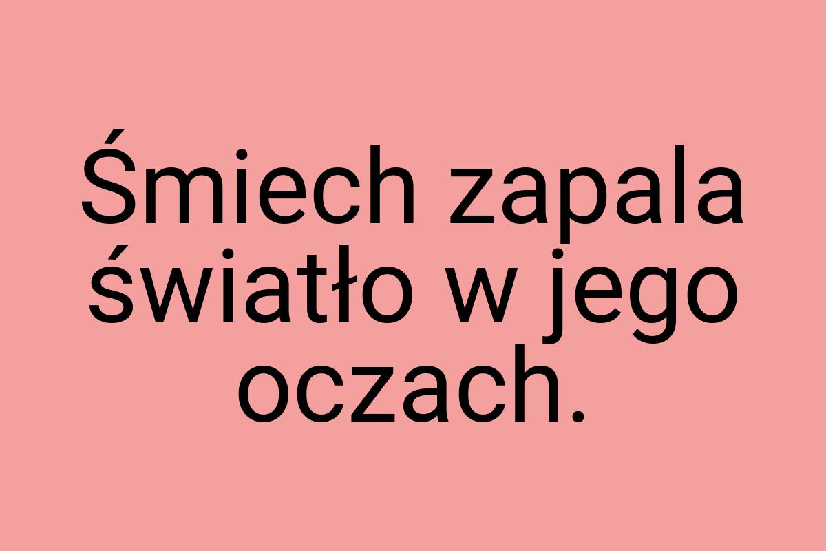 Śmiech zapala światło w jego oczach