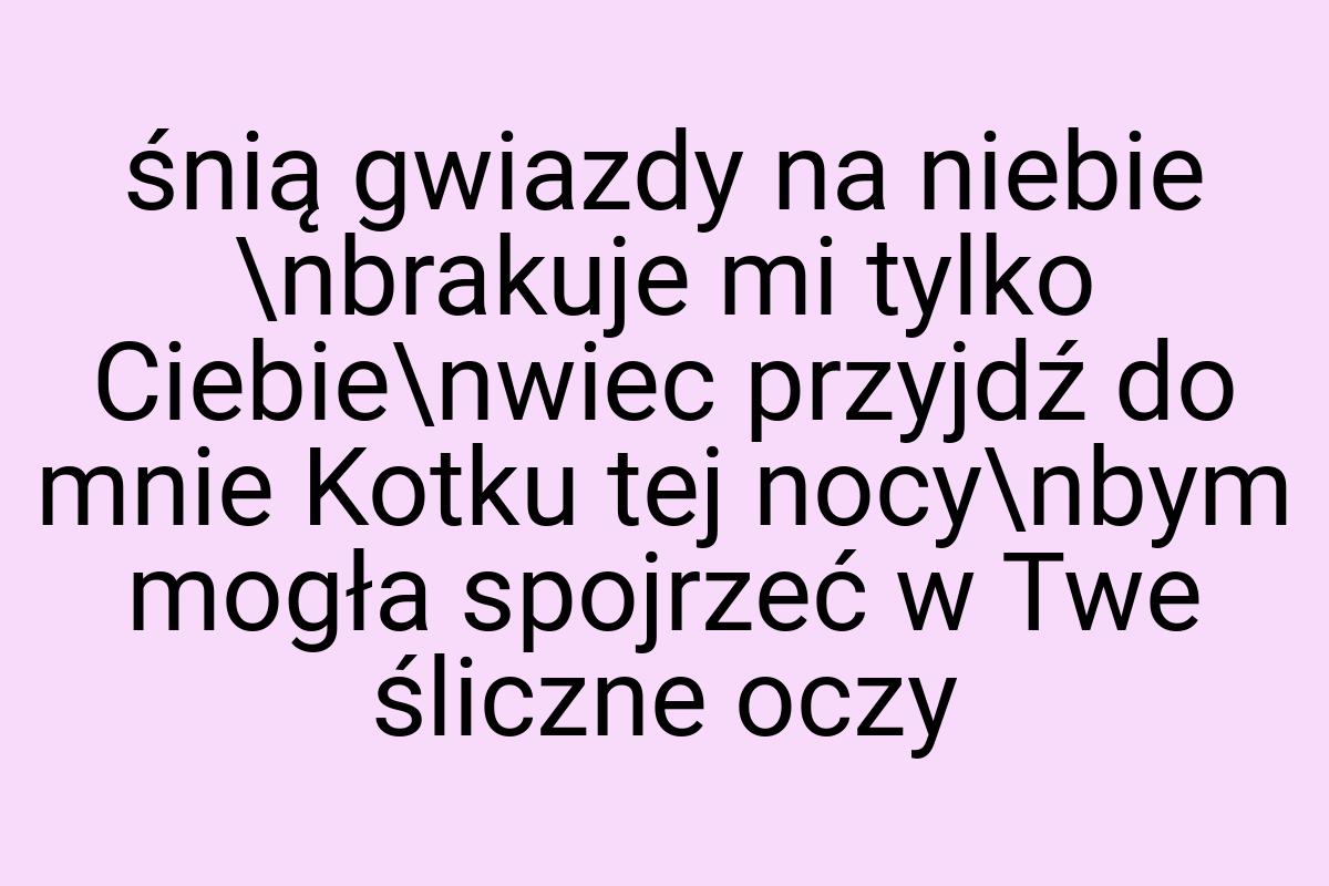 Śnią gwiazdy na niebie \nbrakuje mi tylko Ciebie\nwiec