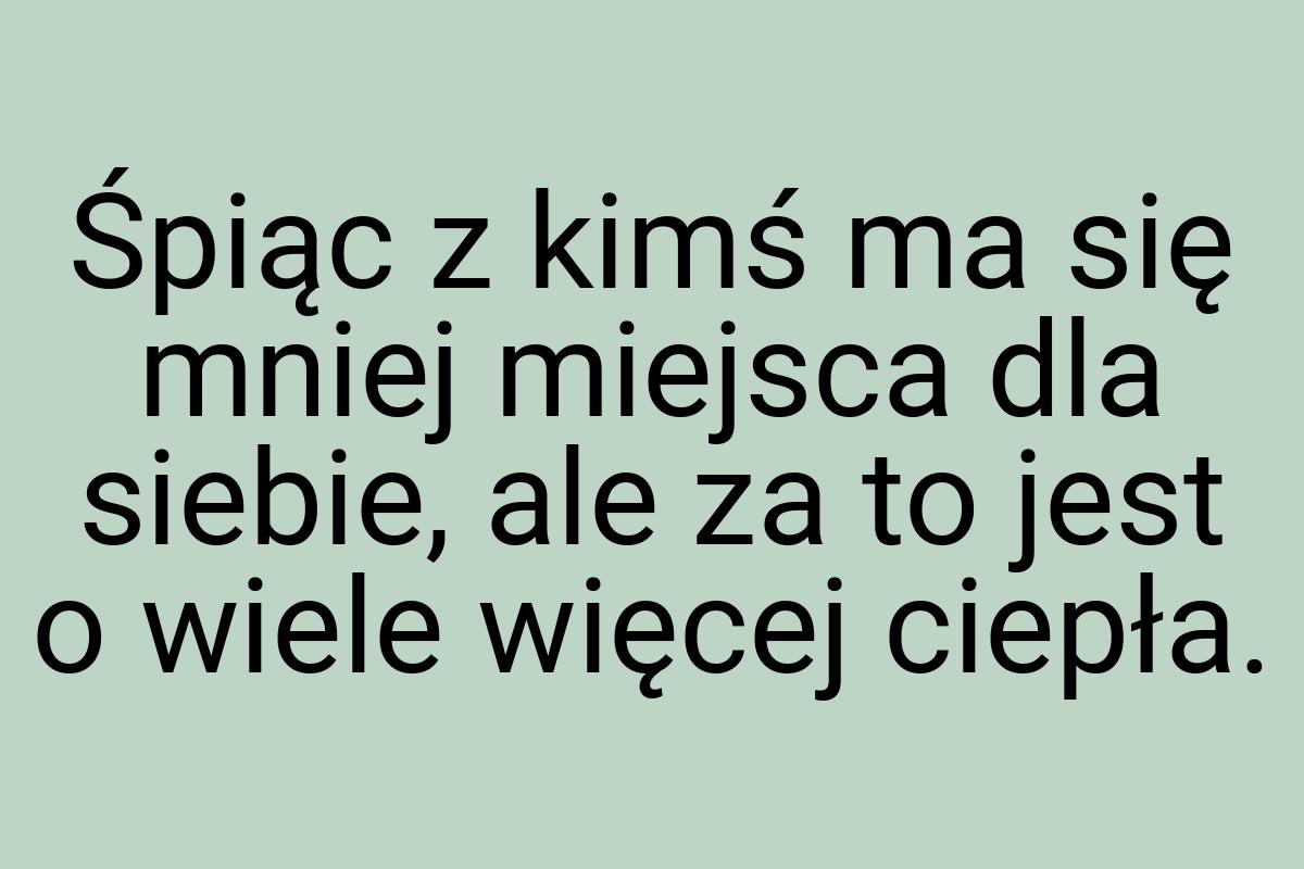 Śpiąc z kimś ma się mniej miejsca dla siebie, ale za to