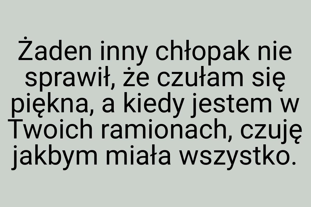 Żaden inny chłopak nie sprawił, że czułam się piękna, a