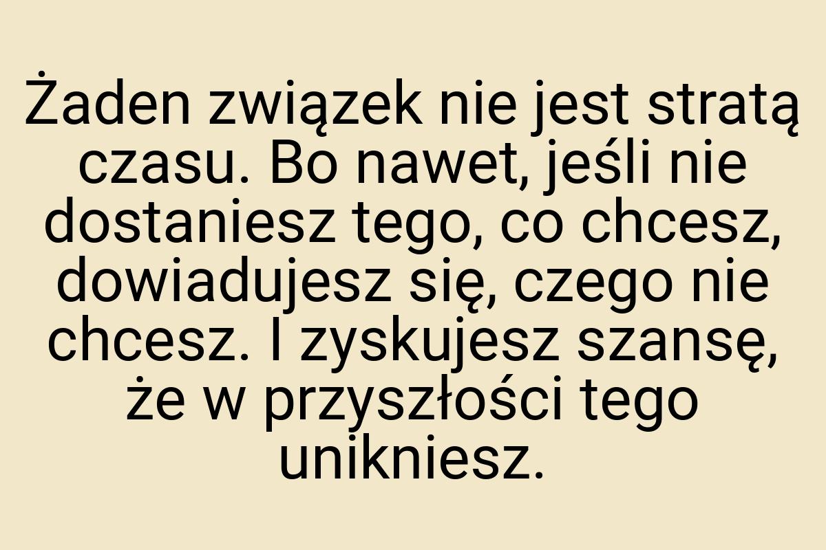 Żaden związek nie jest stratą czasu. Bo nawet, jeśli nie