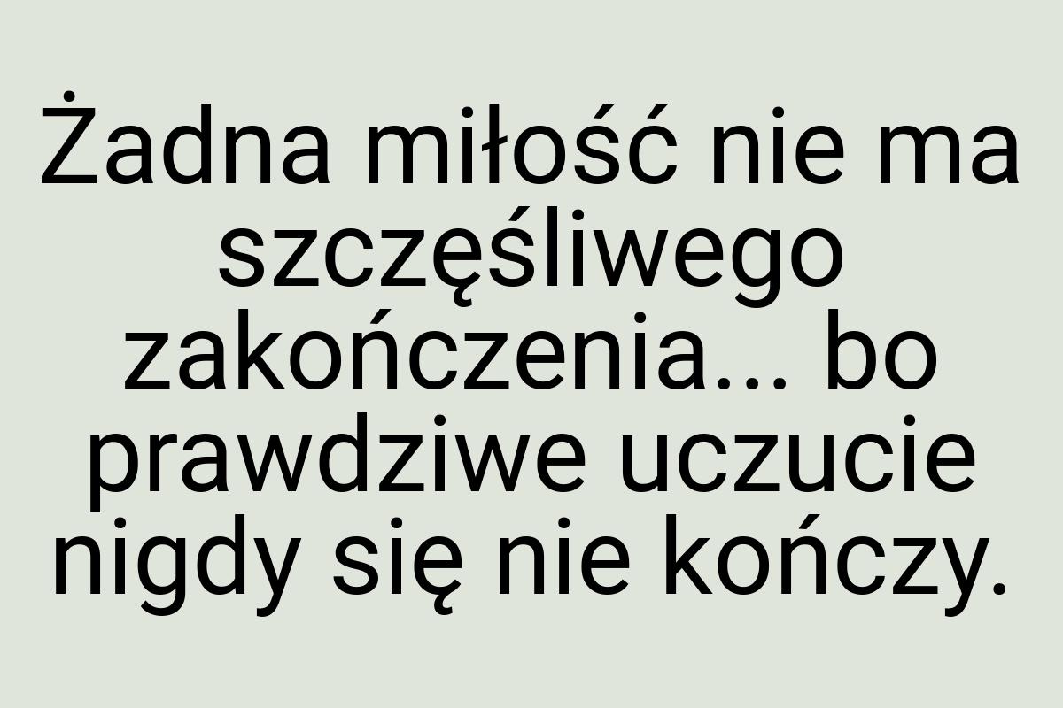 Żadna miłość nie ma szczęśliwego zakończenia... bo