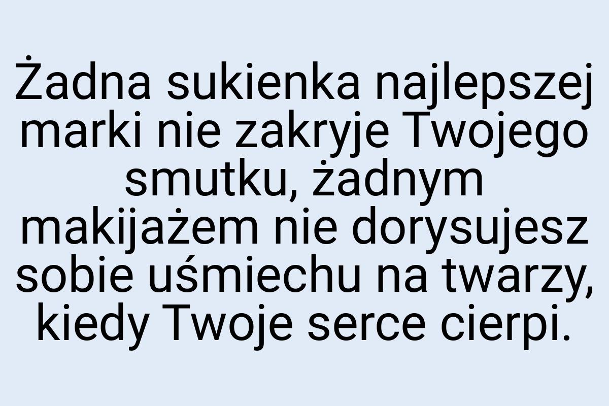 Żadna sukienka najlepszej marki nie zakryje Twojego smutku