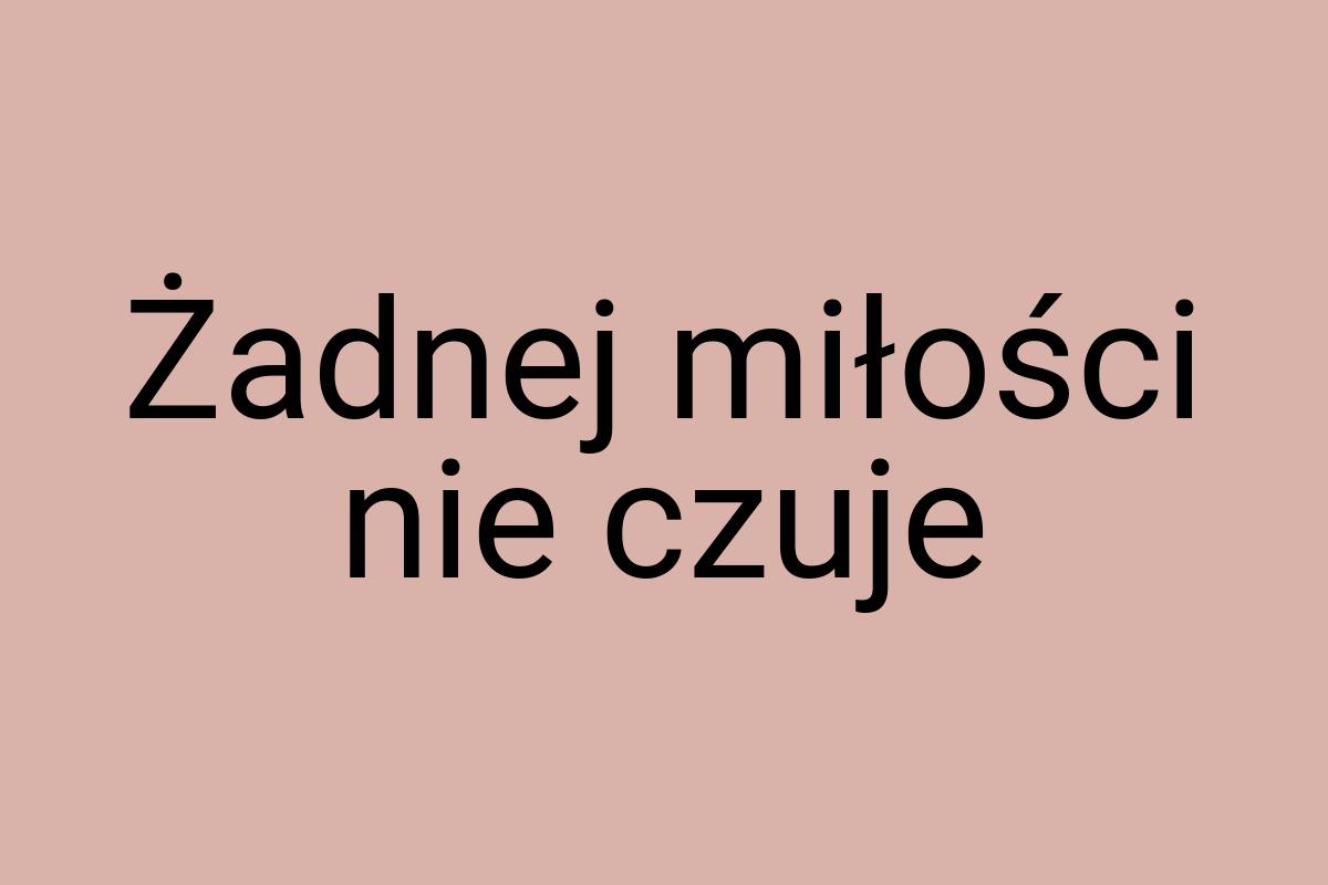 Żadnej miłości nie czuje