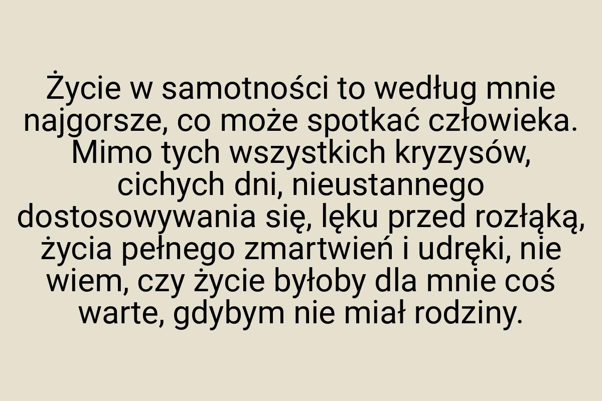 Życie w samotności to według mnie najgorsze, co może