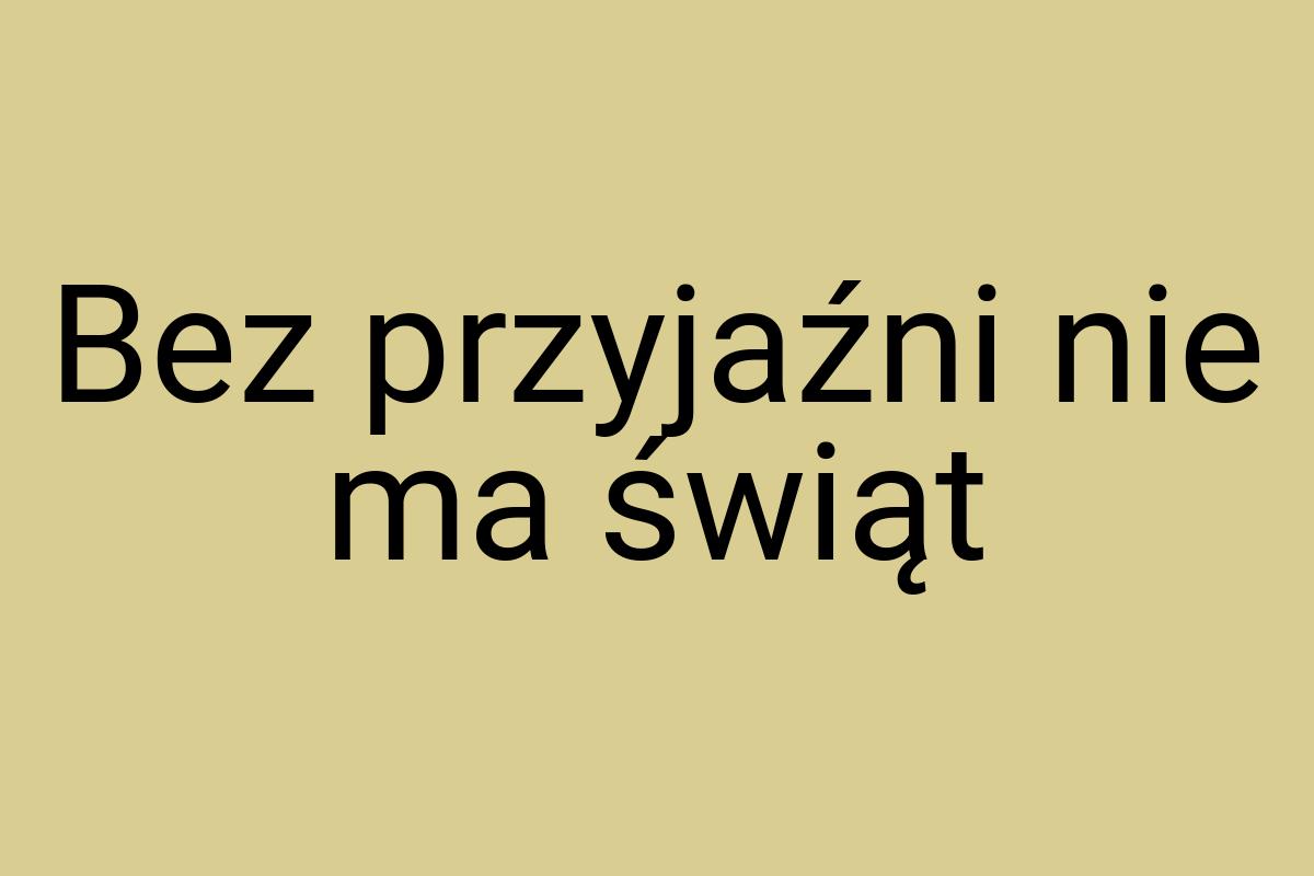 Bez przyjaźni nie ma świąt