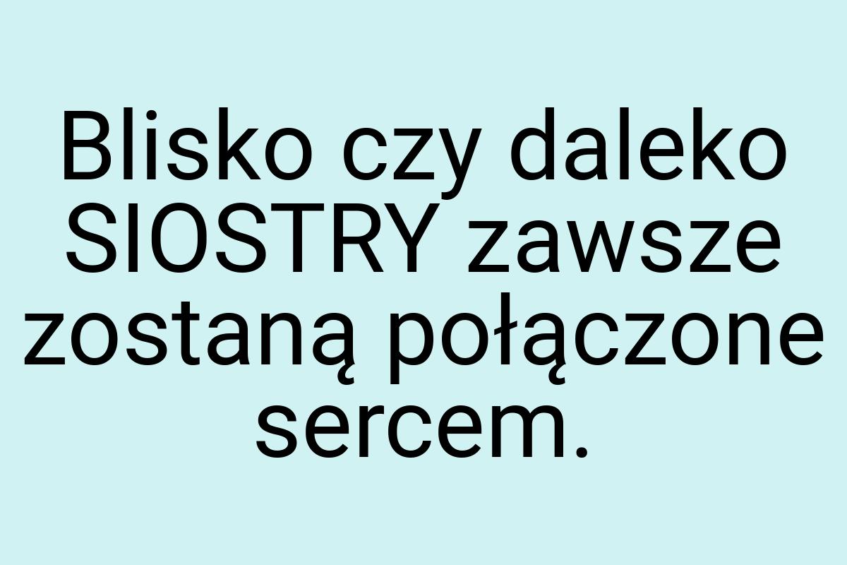 Blisko czy daleko SIOSTRY zawsze zostaną połączone sercem