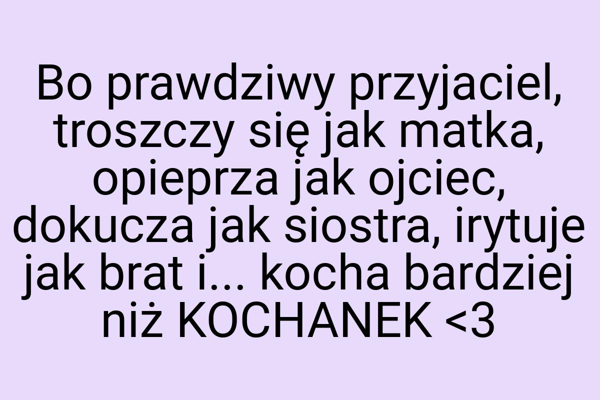 Bo prawdziwy przyjaciel, troszczy się jak matka, opieprza