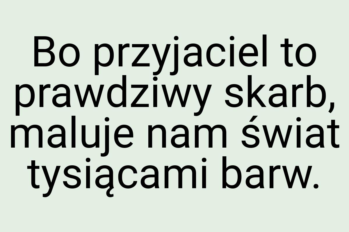 Bo przyjaciel to prawdziwy skarb, maluje nam świat