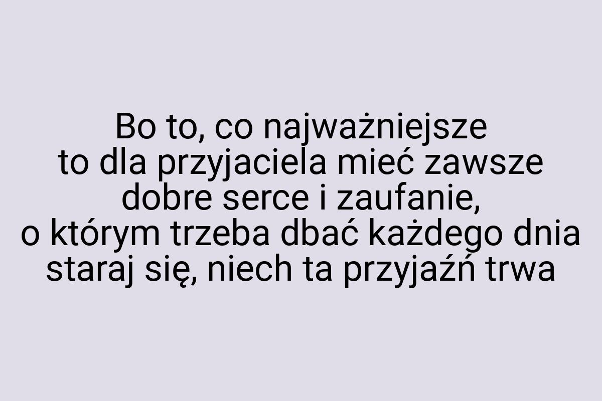 Bo to, co najważniejsze to dla przyjaciela mieć zawsze