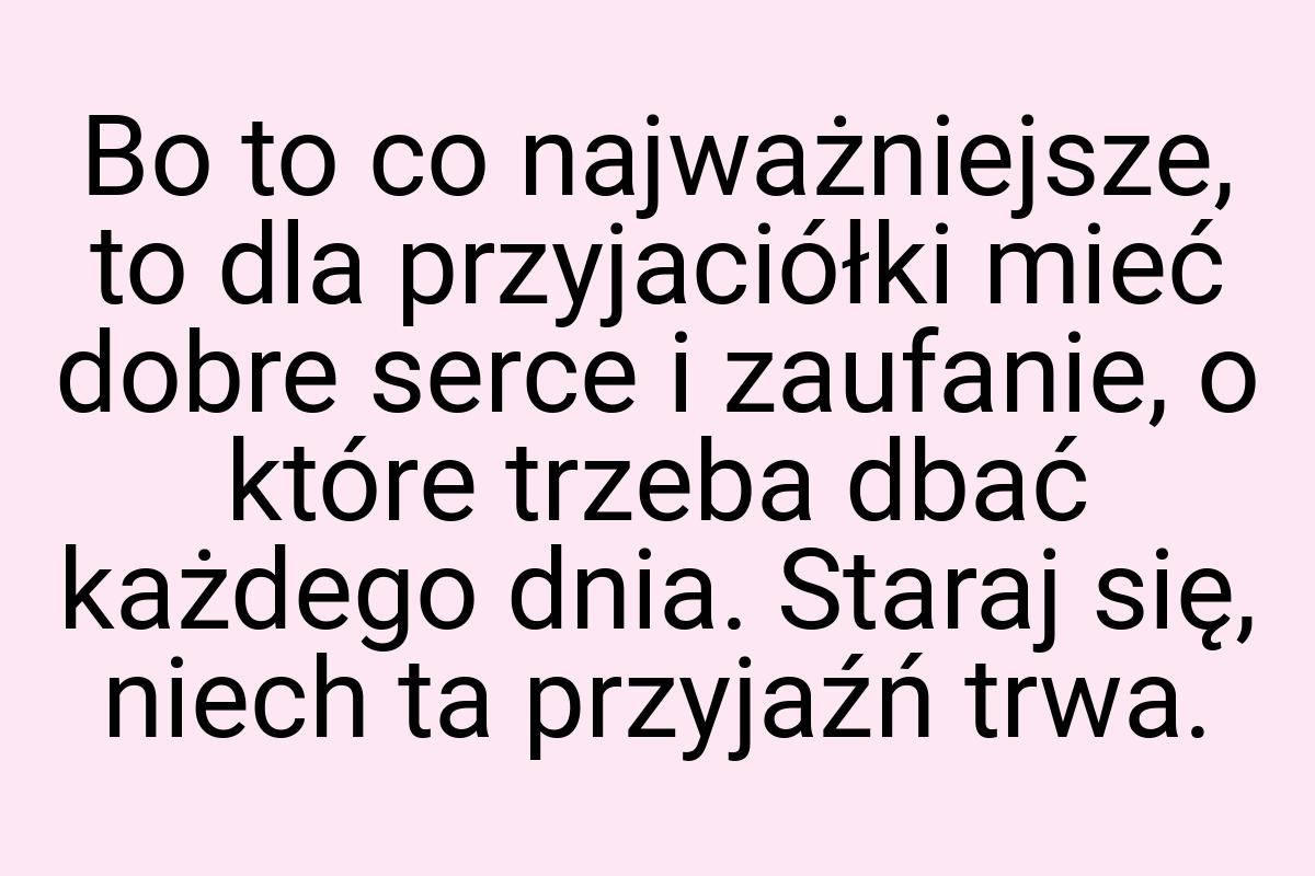 Bo to co najważniejsze, to dla przyjaciółki mieć dobre