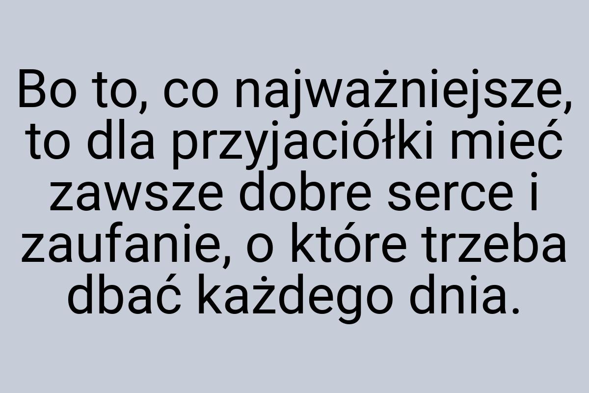 Bo to, co najważniejsze, to dla przyjaciółki mieć zawsze