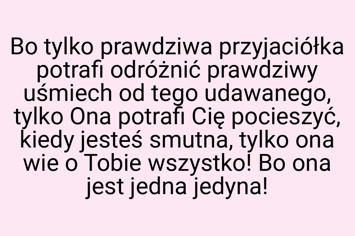 Bo tylko prawdziwa przyjaciółka potrafi odróżnić prawdziwy