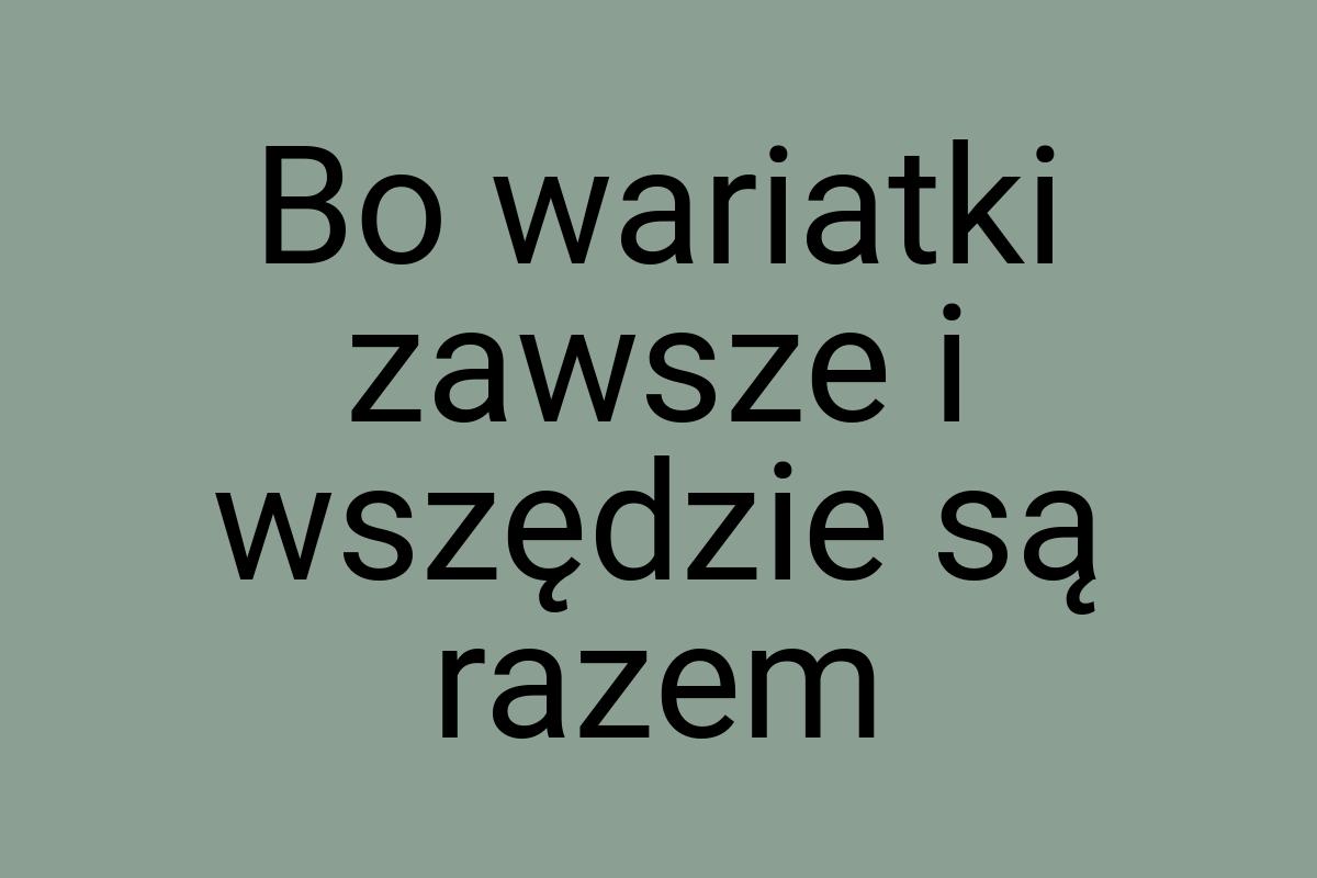 Bo wariatki zawsze i wszędzie są razem