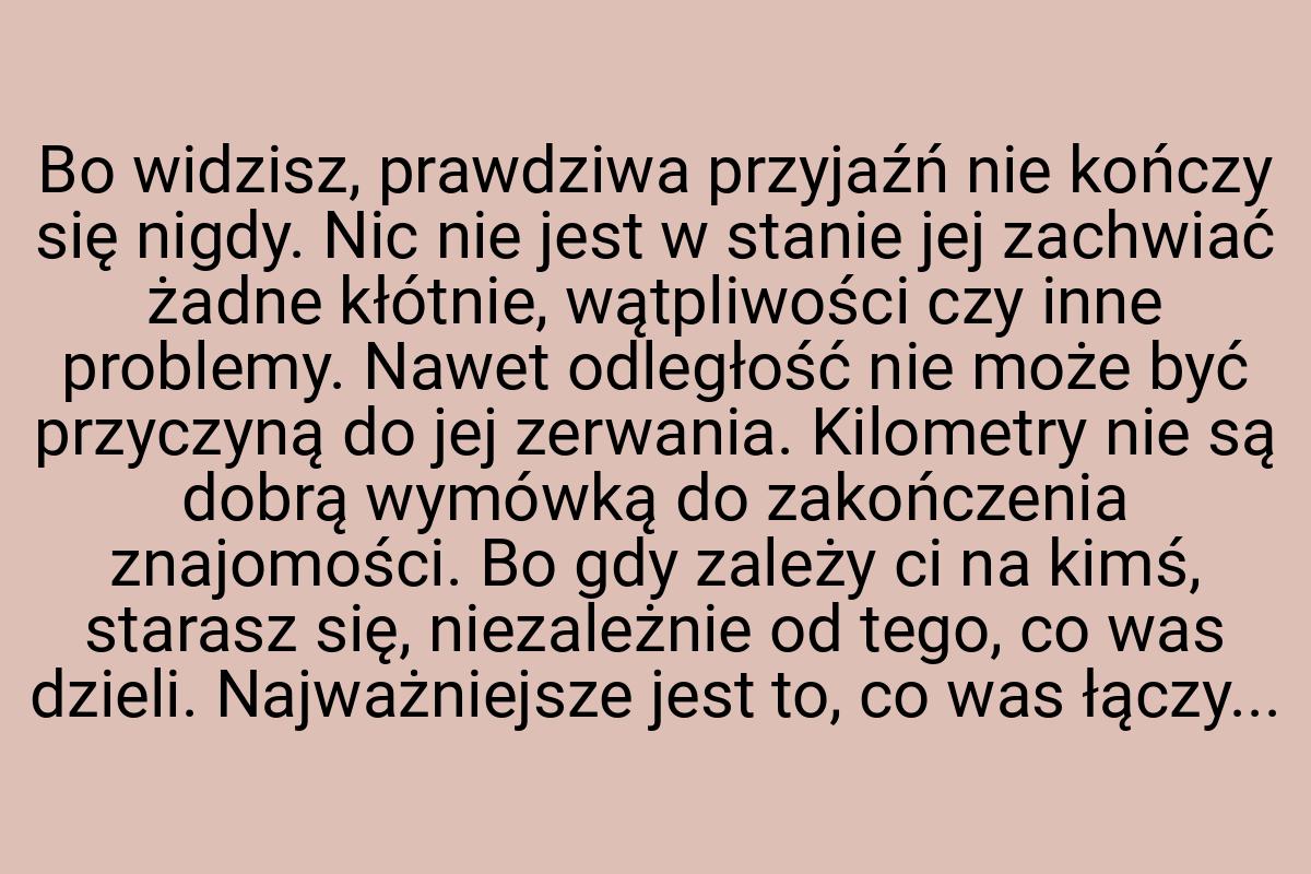 Bo widzisz, prawdziwa przyjaźń nie kończy się nigdy. Nic