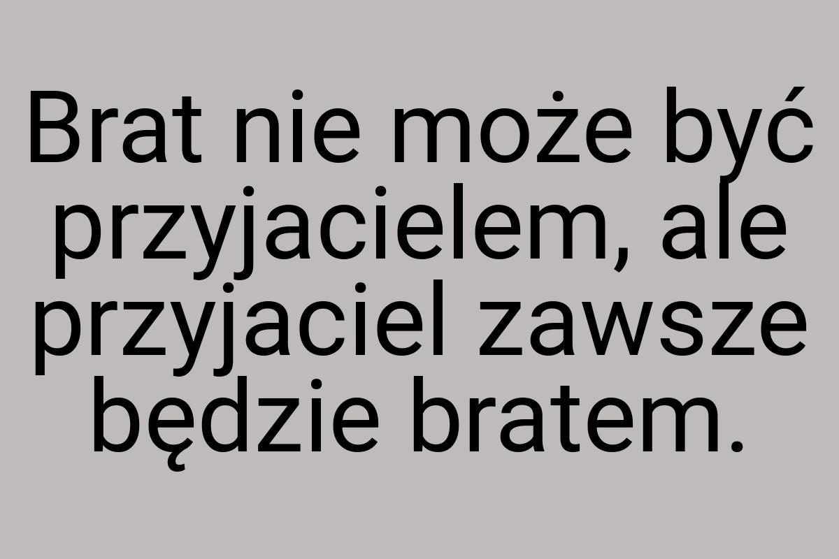 Brat nie może być przyjacielem, ale przyjaciel zawsze