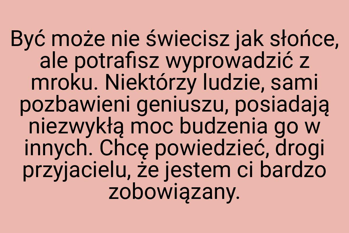 Być może nie świecisz jak słońce, ale potrafisz wyprowadzić