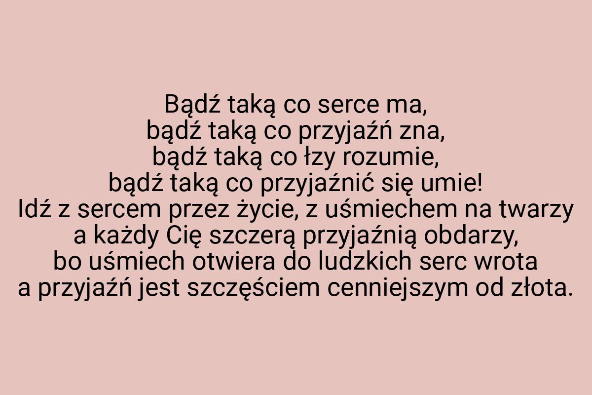 Bądź taką co serce ma, bądź taką co przyjaźń zna, bądź taką