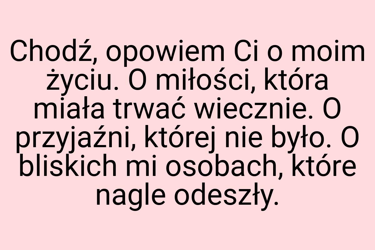 Chodź, opowiem Ci o moim życiu. O miłości, która miała